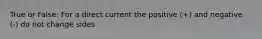 True or False: For a direct current the positive (+) and negative (-) do not change sides