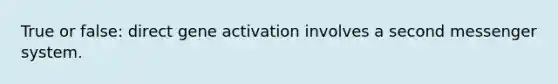 True or false: direct gene activation involves a second messenger system.