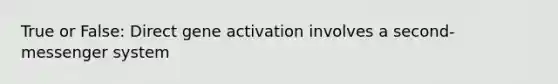 True or False: Direct gene activation involves a second-messenger system