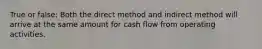 True or false: Both the direct method and indirect method will arrive at the same amount for cash flow from operating activities.