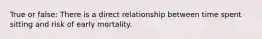 True or false: There is a direct relationship between time spent sitting and risk of early mortality.