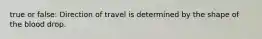 true or false: Direction of travel is determined by the shape of the blood drop.