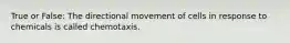 True or False: The directional movement of cells in response to chemicals is called chemotaxis.