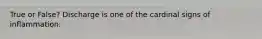 True or False? Discharge is one of the cardinal signs of inflammation.