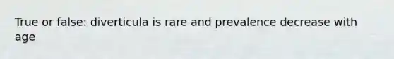 True or false: diverticula is rare and prevalence decrease with age