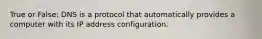 True or False: DNS is a protocol that automatically provides a computer with its IP address configuration.