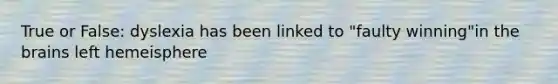 True or False: dyslexia has been linked to "faulty winning"in the brains left hemeisphere