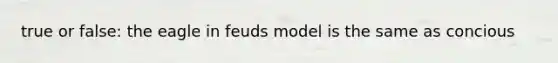 true or false: the eagle in feuds model is the same as concious