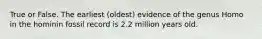 True or False. The earliest (oldest) evidence of the genus Homo in the hominin fossil record is 2.2 million years old.