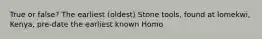 True or false? The earliest (oldest) Stone tools, found at lomekwi, Kenya, pre-date the earliest known Homo
