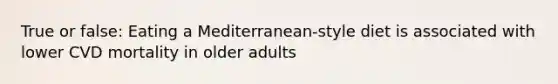 True or false: Eating a Mediterranean-style diet is associated with lower CVD mortality in older adults