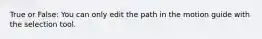 True or False: You can only edit the path in the motion guide with the selection tool.