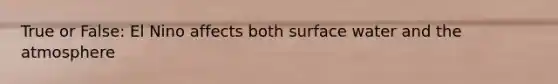 True or False: El Nino affects both surface water and the atmosphere
