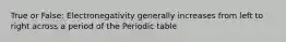 True or False: Electronegativity generally increases from left to right across a period of the Periodic table