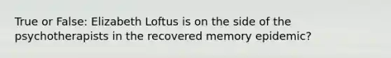 True or False: Elizabeth Loftus is on the side of the psychotherapists in the recovered memory epidemic?