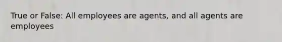 True or False: All employees are agents, and all agents are employees