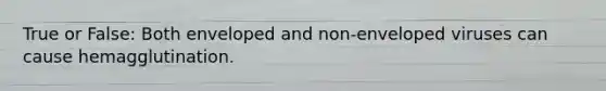 True or False: Both enveloped and non-enveloped viruses can cause hemagglutination.