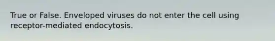 True or False. Enveloped viruses do not enter the cell using receptor-mediated endocytosis.