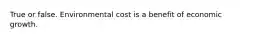 True or false. Environmental cost is a benefit of economic growth.