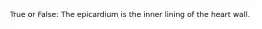 True or False: The epicardium is the inner lining of the heart wall.