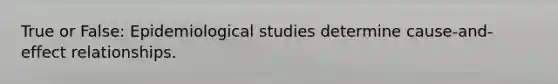 True or False: Epidemiological studies determine cause-and-effect relationships.