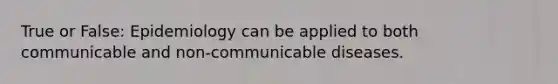 True or False: Epidemiology can be applied to both communicable and non-communicable diseases.