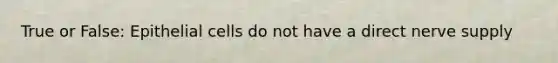 True or False: Epithelial cells do not have a direct nerve supply