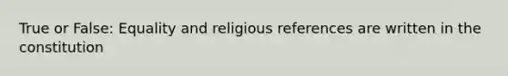 True or False: Equality and religious references are written in the constitution