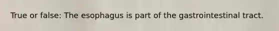 True or false: <a href='https://www.questionai.com/knowledge/kSjVhaa9qF-the-esophagus' class='anchor-knowledge'>the esophagus</a> is part of the gastrointestinal tract.