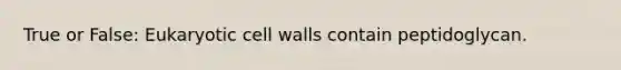 True or False: Eukaryotic cell walls contain peptidoglycan.