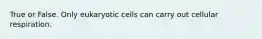 True or False. Only eukaryotic cells can carry out cellular respiration.