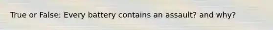 True or False: Every battery contains an assault? and why?