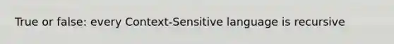 True or false: every Context-Sensitive language is recursive