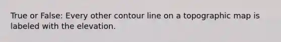 True or False: Every other contour line on a topographic map is labeled with the elevation.