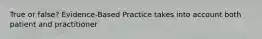 True or false? Evidence-Based Practice takes into account both patient and practitioner