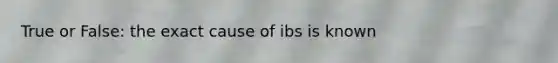 True or False: the exact cause of ibs is known