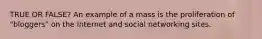 TRUE OR FALSE? An example of a mass is the proliferation of "bloggers" on the Internet and social networking sites.