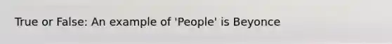 True or False: An example of 'People' is Beyonce