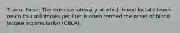 True or False: The exercise intensity at which blood lactate levels reach four millimoles per liter is often termed the onset of blood lactate accumulation (OBLA).