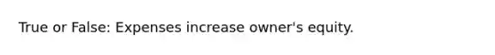 True or False: Expenses increase owner's equity.