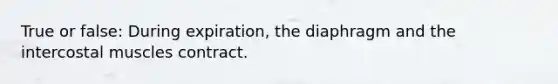 True or false: During expiration, the diaphragm and the intercostal muscles contract.