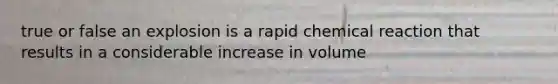 true or false an explosion is a rapid chemical reaction that results in a considerable increase in volume