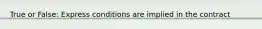 True or False: Express conditions are implied in the contract