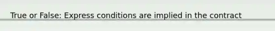 True or False: Express conditions are implied in the contract