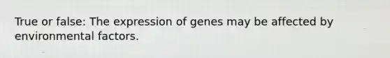 True or false: The expression of genes may be affected by environmental factors.