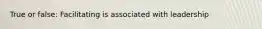 True or false: Facilitating is associated with leadership