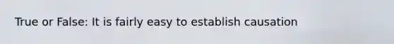 True or False: It is fairly easy to establish causation