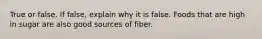 True or false. If false, explain why it is false. Foods that are high in sugar are also good sources of fiber.