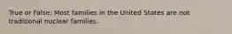 True or False: Most families in the United States are not traditional nuclear families.