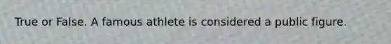 True or False. A famous athlete is considered a public figure.